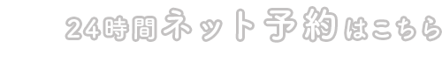 ネット予約はこちら LINEにつながります。お友達登録後に予約ボタンよりお進みください。