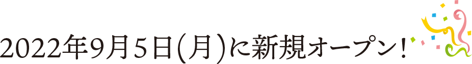 2022年9月5日(月)に新規オープン！